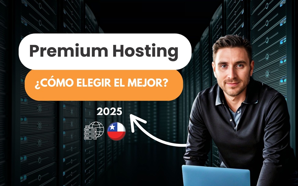 Premium Hosting ¿cómo elegir el mejor en Chile?